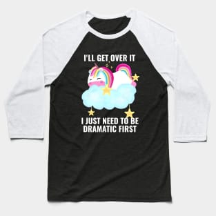 I Just Need To Be Dramatic First Unicorn Cute Baseball T-Shirt